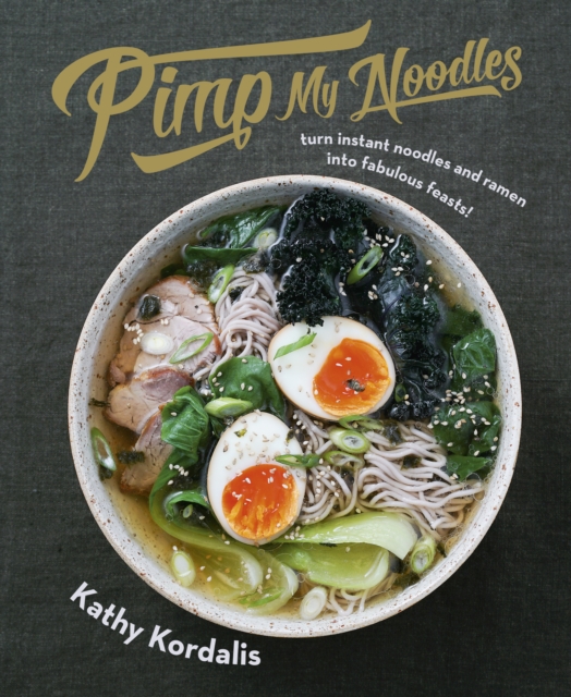 Pimp My Noodles : Turn Instant Noodles and Ramen into Fabulous Feasts!, EPUB eBook