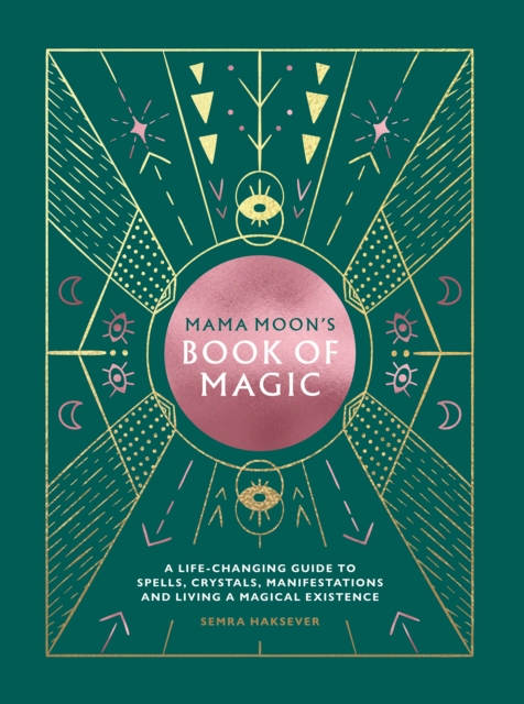 Mama Moon's Book of Magic : A Life-Changing Guide to Spells, Crystals, Manifestations and Living a Magical Existence, Hardback Book