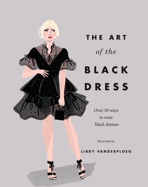 The Art of the Black Dress : Over 30 Ways to Wear Black Dresses, Hardback Book