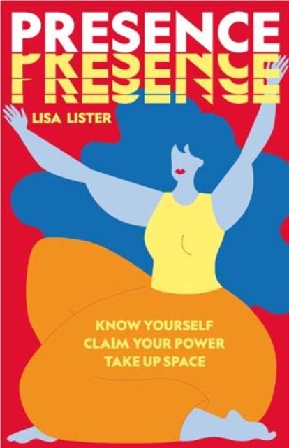 Presence : Know Yourself. Claim Your Power. Take Up Space, Hardback Book