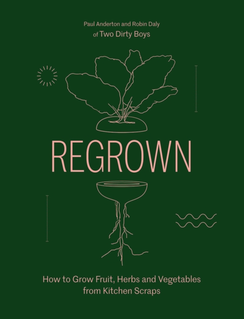 Regrown : How to Grow Fruit, Herbs and Vegetables from Kitchen Scraps, Hardback Book