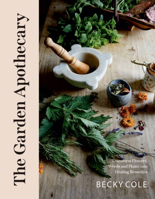 The Garden Apothecary : Transform Flowers, Weeds and Plants into Healing Remedies, Paperback / softback Book