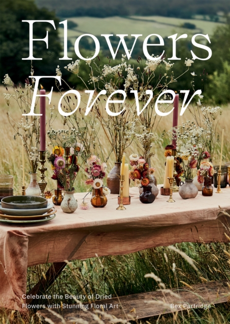 Flowers Forever  1 : Celebrate the Beauty of Dried Flowers with Stunning Floral Art, EPUB eBook