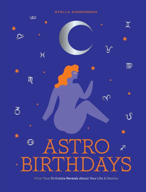 AstroBirthdays : What Your Birthdate Reveals About Your Life & Destiny, Hardback Book