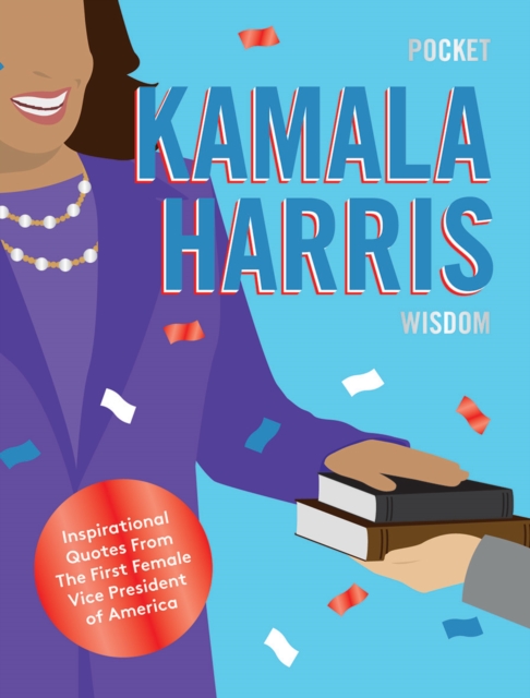 Pocket Kamala Harris Wisdom : Inspirational Quotes From The First Female Vice President of America, Hardback Book