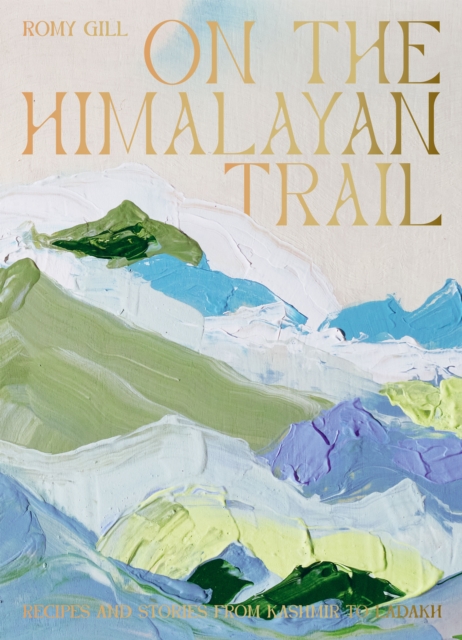On the Himalayan Trail : Recipes and Stories from Kashmir to Ladakh, EPUB eBook