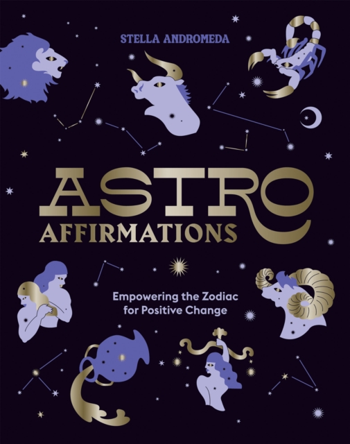 AstroAffirmations : Empowering the Zodiac for Positive Change, Hardback Book
