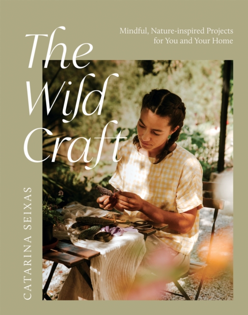 The Wild Craft : Mindful, Nature-Inspired Projects for You and Your Home, EPUB eBook