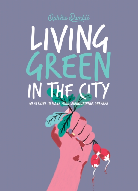 Living Green in the City : 50 Actions to Make Your Surroundings Greener, EPUB eBook