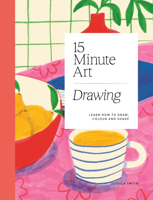 15-minute Art Drawing : Learn How to Draw, Colour and Shade, Paperback / softback Book