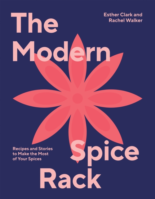The Modern Spice Rack : Recipes and Stories to Make the Most of Your Spices, EPUB eBook