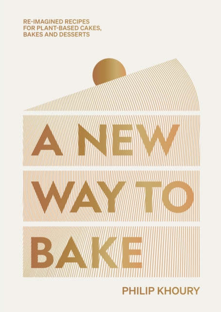 A New Way to Bake : Re-imagined Recipes for Plant-based Cakes, Bakes and Desserts, Hardback Book
