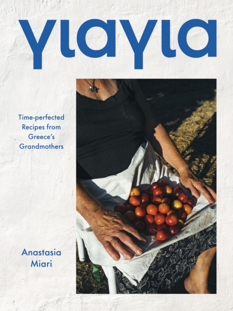 Yiayia : Time-perfected Recipes from Greece’s Grandmothers, Hardback Book