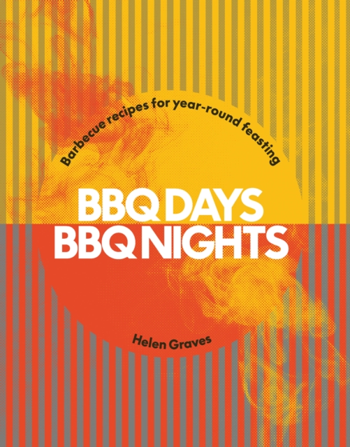 BBQ Days, BBQ Nights : Barbecue Recipes for Year-Round Feasting, Hardback Book