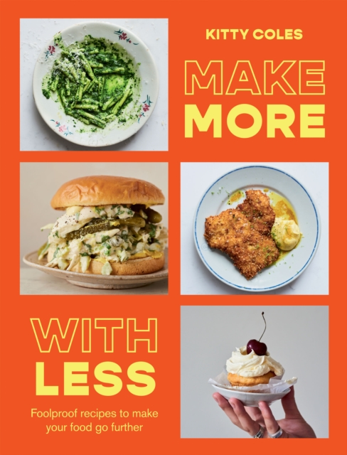Make More With Less : Foolproof Recipes to Make Your Food Go Further, EPUB eBook