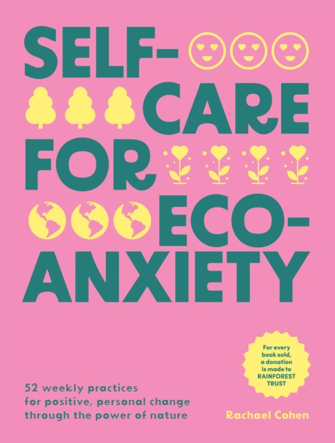 Self-care for Eco-Anxiety : 52 Weekly Practices for Positive, Personal Change Through the Power of Nature, Hardback Book
