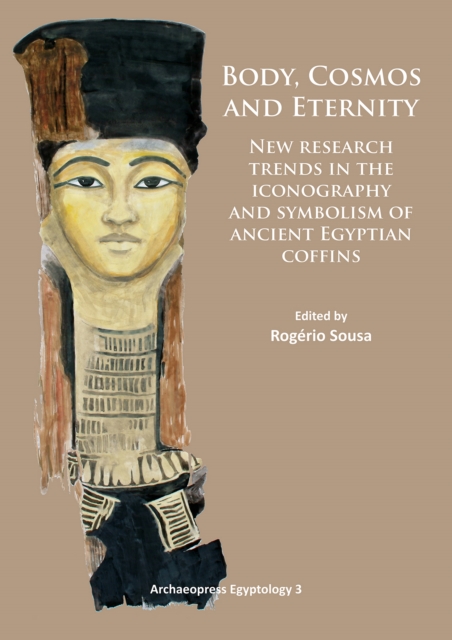 Body, Cosmos and Eternity : New Trends of Research on Iconography and Symbolism of Ancient Egyptian Coffins, Paperback / softback Book