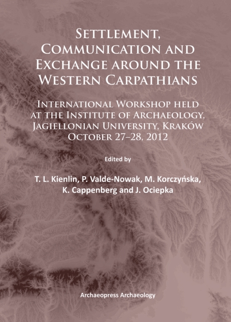Settlement, Communication and Exchange around the Western Carpathians : International Workshop held at the Institute of Archaeology, Jagiellonian University, Krakow, October 27-28, 2012, Paperback / softback Book