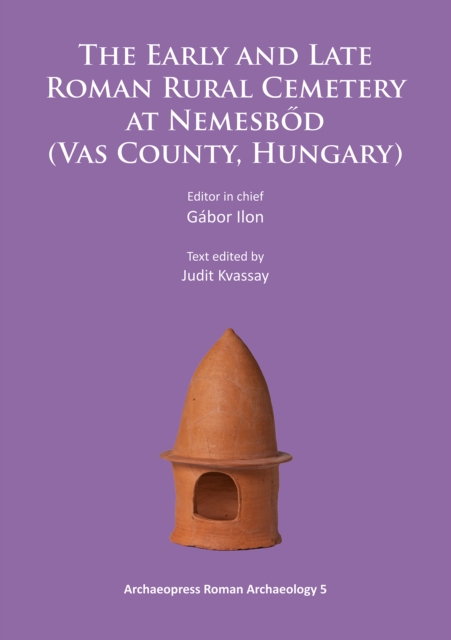The Early and Late Roman Rural Cemetery at Nemesbod (Vas County, Hungary), Paperback / softback Book