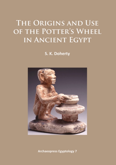 The Origins and Use of the Potter's Wheel in Ancient Egypt, Paperback / softback Book