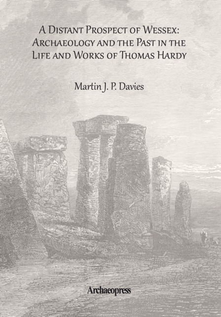 A Distant Prospect of Wessex: Archaeology and the Past in the Life and Works of Thomas Hardy., PDF eBook