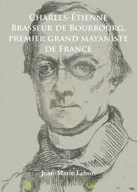 Charles-Etienne Brasseur de Bourbourg, premier grand mayaniste de France, Paperback / softback Book
