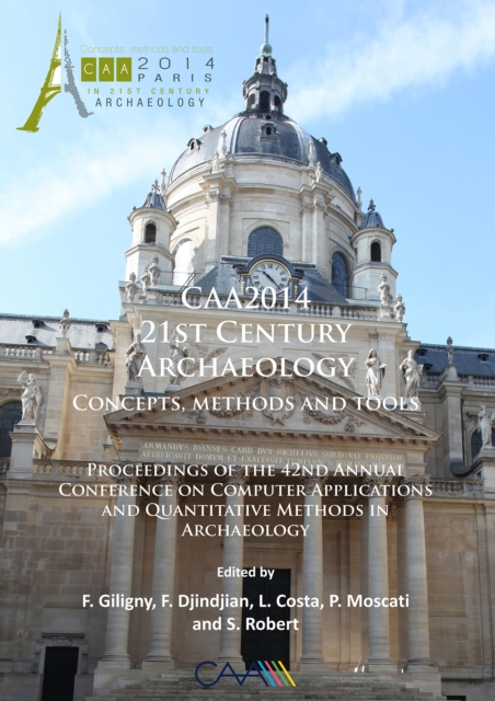 CAA2014: 21st Century Archaeology : Concepts, methods and tools. Proceedings of the 42nd Annual Conference on Computer Applications and Quantitative Methods in Archaeology, Paperback / softback Book