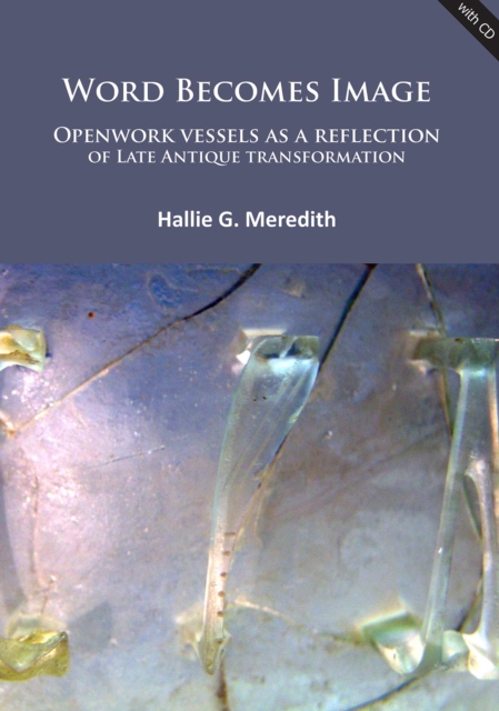 Word Becomes Image: Openwork vessels as a reflection of Late Antique transformation, Paperback / softback Book