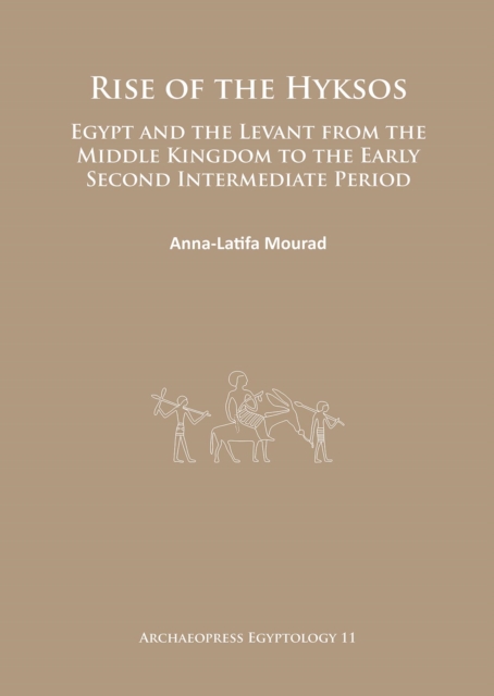 Rise of the Hyksos : Egypt and the Levant from the Middle Kingdom to the Early Second Intermediate Period, Paperback / softback Book
