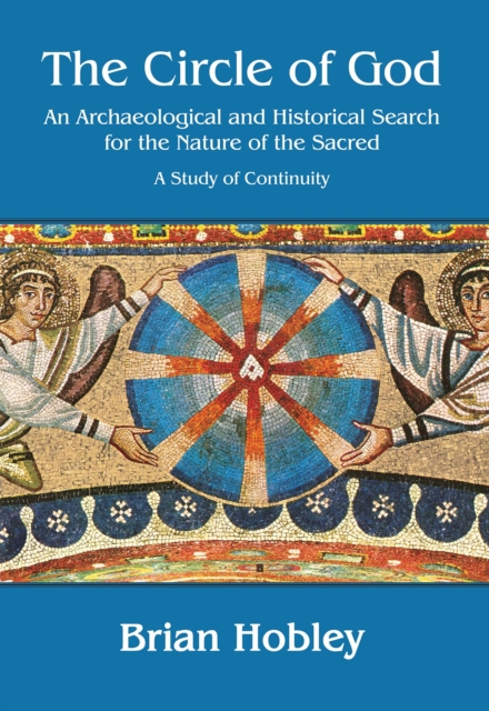 The Circle of God : An archaeological and historical search for the nature of the sacred: A study of continuity, Paperback / softback Book
