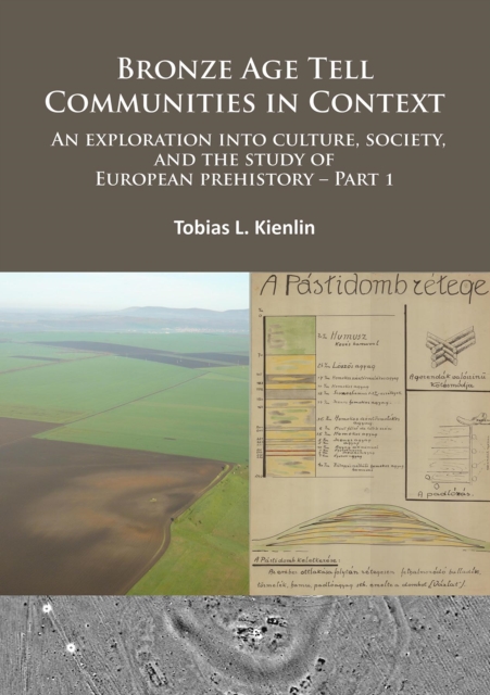 Bronze Age Tell Communities in Context: An Exploration Into Culture, Society and the Study of European Prehistory. Part 1 : Critique: Europe and the Mediterranean, Paperback / softback Book