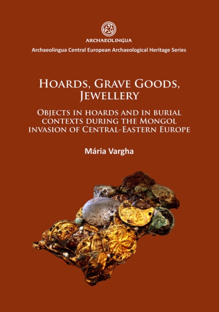 Hoards, grave goods, jewellery : Objects in hoards and in burial contexts during the Mongol invasion of Central-Eastern Europe, Paperback / softback Book