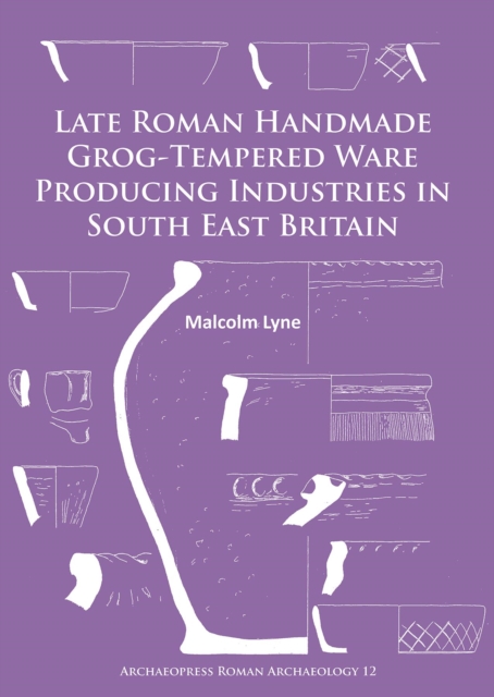 Late Roman Handmade Grog-Tempered Ware Producing Industries in South East Britain, Paperback / softback Book