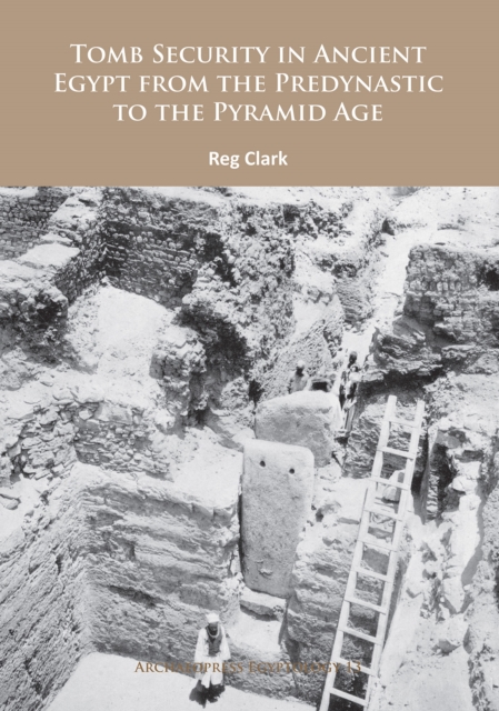 Tomb Security in Ancient Egypt from the Predynastic to the Pyramid Age, Paperback / softback Book