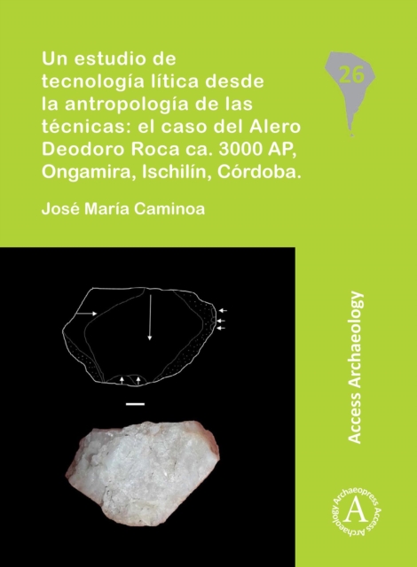 Un estudio de tecnologia litica desde la antropologia de las tecnicas: el caso del Alero Deodoro Roca ca. 3000 AP, Ongamira, Ischilin, Cordoba, Paperback / softback Book