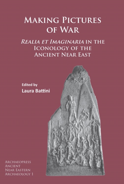 Making Pictures of War : Realia et Imaginaria in the Iconology of the Ancient Near East, Paperback / softback Book