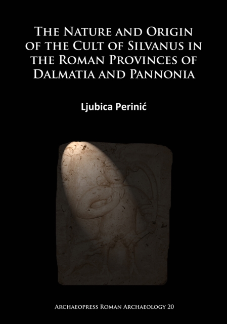 The Nature and Origin of the Cult of Silvanus in the Roman Provinces of Dalmatia and Pannonia, Paperback / softback Book