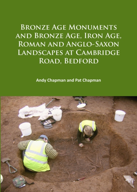Bronze Age Monuments and Bronze Age, Iron Age, Roman and Anglo-Saxon Landscapes at Cambridge Road, Bedford, Paperback / softback Book