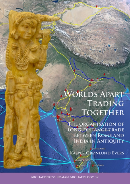 Worlds Apart Trading Together: The organisation of long-distance trade between Rome and India in Antiquity, Paperback / softback Book
