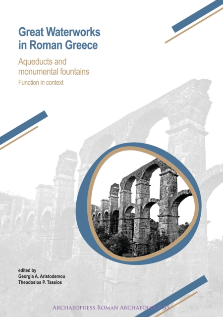 Great Waterworks in Roman Greece : Aqueducts and Monumental Fountain Structures: Function in Context, Paperback / softback Book