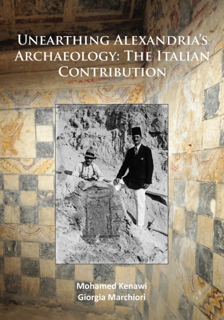 Unearthing Alexandria's Archaeology: The Italian Contribution, Paperback / softback Book