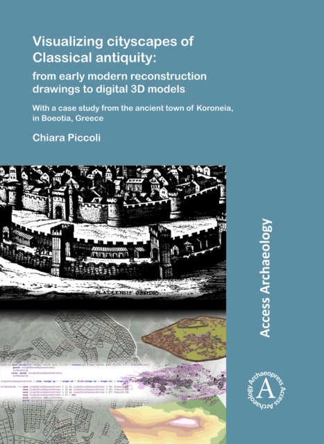 Visualizing cityscapes of Classical antiquity: from early modern reconstruction drawings to digital 3D models : With a case study from the ancient town of Koroneia in Boeotia, Greece, Paperback / softback Book