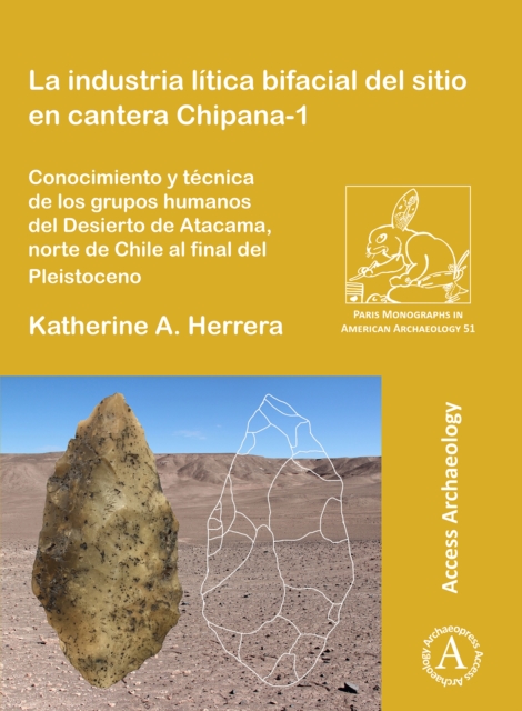 La industria litica bifacial del sitio en cantera Chipana-1 : Conocimiento y tecnica de los grupos humanos del Desierto de Atacama, norte de Chile al final del Pleistoceno, Paperback / softback Book
