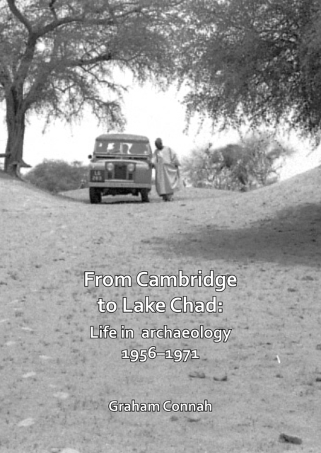 From Cambridge to Lake Chad: Life in archaeology 1956-1971, Paperback / softback Book