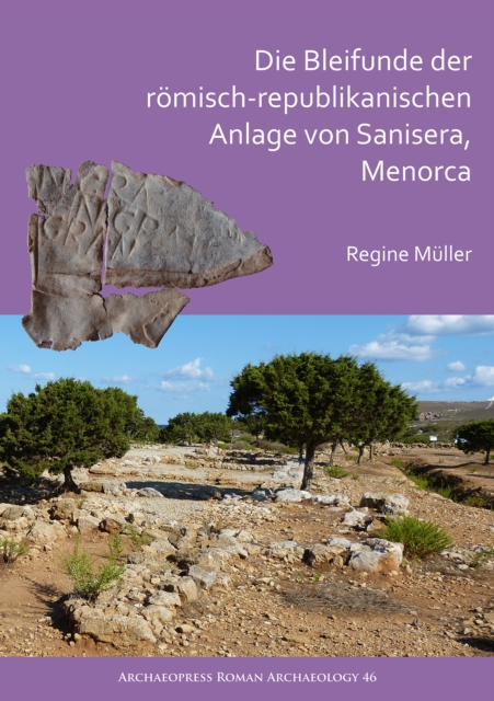 Die Bleifunde der roemisch-republikanischen Anlage von Sanisera, Menorca : Archaologische und archaometrische Analyse, Paperback / softback Book