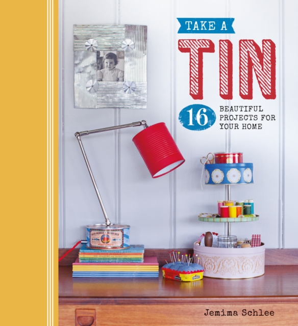 Take a Tin: 16 Beautiful Projects for Your Home, Paperback / softback Book