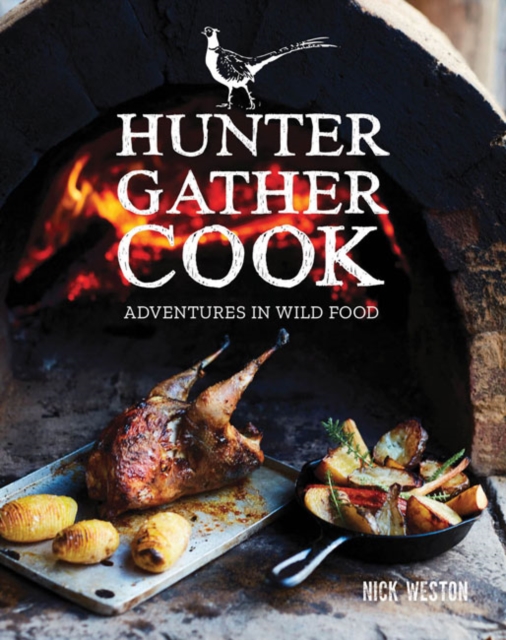 Hunter Gather Cook : Adventures in Wild Food, Hardback Book
