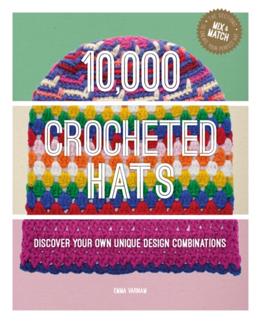 10,000 Crocheted Hats : Discover Your Own Unique Design Combinations, Hardback Book