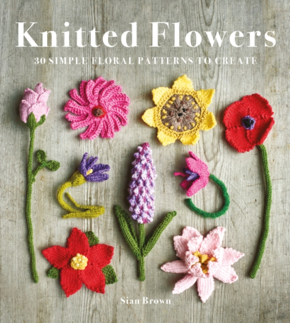 Knitted Flowers : 30 Simple Floral Patterns to Create, Paperback / softback Book