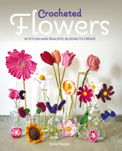Crocheted Flowers : 30 stylish and realistic blooms to create, Paperback / softback Book